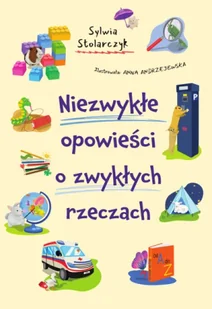 Niezwykłe opowieści o zwykłych rzeczach - Sylwia Stolarczyk - Książki edukacyjne - miniaturka - grafika 1