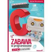 Książki o programowaniu - Helion Zabawa w programowanie Język C dla nastolatków - Michał Wiszniewski - miniaturka - grafika 1