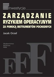 Zarządzanie ryzykiem operacyjnym za pomocą instrumentów pochodnych - Orzeł Jacek - książka - Podręczniki dla szkół wyższych Zarządzanie ryzykiem operacyjnym za pomocą instrumentów pochodnych - Orzeł Jacek - książka - Podręczniki dla szkół wyższych - miniaturka - grafika 1