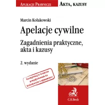 C.H. Beck Marcin Kołakowski Apelacje cywilne. Zagadnienia praktyczne, akta i kazusy