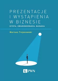 Trojanowski Mariusz PREZENTACJE I WYSTĄPIENIA W BIZNESIE ISTOTA UWARUNKOWANIA BADANIA - Poradniki psychologiczne - miniaturka - grafika 1