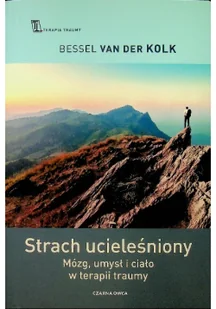 Bessel van der Kolk Strach ucieleśniony Mózg umysł i ciało w terapii traumy - Poradniki psychologiczne - miniaturka - grafika 2