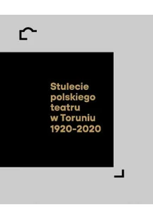 Stulecie polskiego teatru w Toruniu 1920 2020 NOWA - Książki o kulturze i sztuce - miniaturka - grafika 1