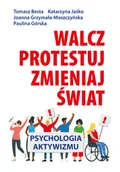 E-booki - podręczniki - Tomasz Besta; Joanna Grzymała-Moszczyńska; Katarzy Walcz protestuj zmieniaj świat! Psychologia aktywizmu e-book) Tomasz Besta Joanna Grzymała-Moszczyńska Katarzyna Jaśko Paulina Górska - miniaturka - grafika 1