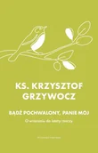 Religia i religioznawstwo - Bądź pochwalony, Panie mój. O wracaniu do istoty rzeczy - Krzysztof Grzywocz - książka - miniaturka - grafika 1