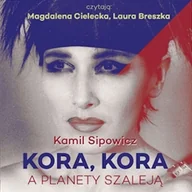 Audiobooki - biografie - KORA, KORA. A PLANETY SZALEJĄ Kamil Sipowicz - miniaturka - grafika 1