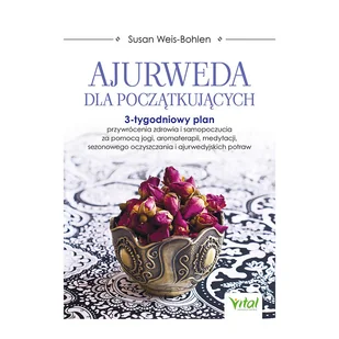 Wydawnictwo Vital Ajurweda dla początkujących. 3-tygodniowy plan przywrócenia zdrowia i samopoczucia za pomocą jogi, aromaterapii, medytacji, sez - Diety, zdrowe żywienie - miniaturka - grafika 2
