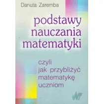 WNT Danuta Zaremba Podstawy nauczania matematyki, czyli jak przybliżyć matematykę uczniom - Podręczniki dla szkół wyższych - miniaturka - grafika 1