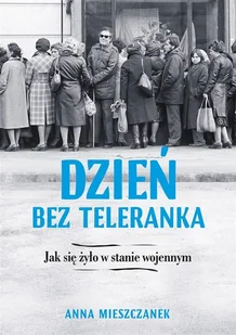 Mieszczanek Anna Dzień bez teleranka Jak się żyło w stanie wojennym - Historia Polski - miniaturka - grafika 2