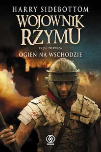 Wojownik Rzymu. Ogień na wschodzie - Literatura obyczajowa - miniaturka - grafika 1