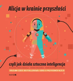 Maria Mazurek; Ryszard Tadeusiewicz Alicja w krainie przyszłości czyli jak działa sztuczna inteligencja - Baśnie, bajki, legendy - miniaturka - grafika 2
