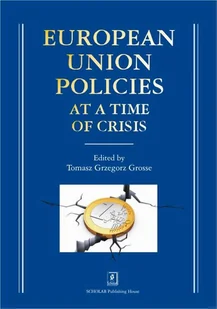 Wydawnictwo Naukowe Scholar European Union Policies. At a time of crisis - Opracowanie zbiorowe - Polityka i politologia - miniaturka - grafika 1