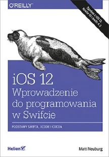 Matt Neuburg iOS 12 Wprowadzenie do programowania w Swifcie Wydanie V - Książki o programowaniu - miniaturka - grafika 1