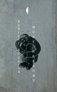 Mury Hebronu - Andrzej Stasiuk - Felietony i reportaże - miniaturka - grafika 2