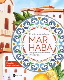 Marhaba. Witaj w kuchni z czterech stron świata - Piotr Ibrahim Kalwas - Książki kucharskie - miniaturka - grafika 1