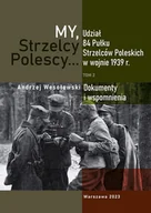 Historia świata - My Strzelcy Polescy. Udział 84 Pułku Strzelców Poleskich w wojnie 1939 roku. Tom 2 - miniaturka - grafika 1