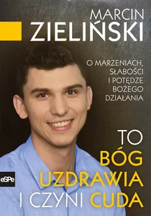 eSPe To Bóg uzdrawia i czyni cuda. O marzeniach, słabości i potędze Bożego działania Marcin Zieliński - Religia i religioznawstwo eSPe To Bóg uzdrawia i czyni cuda. O marzeniach, słabości i potędze Bożego działania Marcin Zieliński - Religia i religioznawstwo - miniaturka - grafika 1