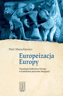 Europeizacja Europy. Tożsamość kulturowa Europy w kontekście procesów integracji - Piotr Mazurkiewicz Ks - książka - Książki o kulturze i sztuce - miniaturka - grafika 1