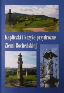 Kapliczki i krzyże przydrożne Ziemi Bocheńskiej - Przewodniki - miniaturka - grafika 1