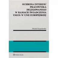 Prawo - Ochrona interesu pracownika delegowanego w ramach świadczenia usług w Unii Europejskiej Michał Szypniewski - miniaturka - grafika 1