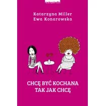 Chcę być kochana tak, jak chcę - Ewa Konarowska, Katarzyna Miller - Poradniki hobbystyczne - miniaturka - grafika 1