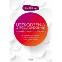 USZKODZENIA AUTOIMMUNOLOGICZNE UKRYTA PRZYCZYNA CHORÓB JAK WYELIMINOWAĆ OTYŁOŚĆ CHRONICZNE ZMĘCZENIE I INNE GROŹNE OBJAWY TOM OBRYAN