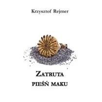 Zatruta pieśń maku Krzysztof Rejmer - Poezja - miniaturka - grafika 1