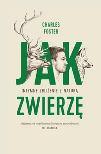 JAK ZWIERZĘ INTYMNE ZBLIŻENIE Z NATURĄ Charles Foster - Felietony i reportaże - miniaturka - grafika 1