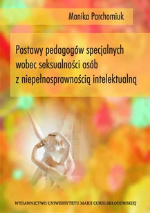 UMCS Wydawnictwo Uniwersytetu Marii Curie-Skłodows Postawy pedagogów specjalnych wobec seksualności.. Monika Parchomiuk - Pedagogika i dydaktyka - miniaturka - grafika 1