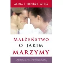Małżeństwo, o jakim marzymy - Alina Wieja, Henryk Wieja - Psychologia - miniaturka - grafika 1