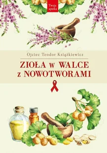 Zioła w walce z nowotworami Teodor Książkiewicz - Poradniki hobbystyczne - miniaturka - grafika 2