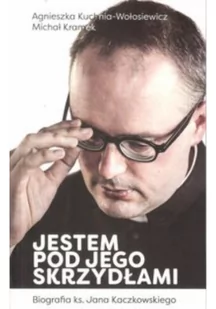 Bonum Verbum Jestem pod Jego skrzydłami. Biografia ks. Jana Kaczkowskiego - Agnieszka Kuchnia-Wołosiewicz, MICHAŁ KRAMEK - Biografie i autobiografie - miniaturka - grafika 2