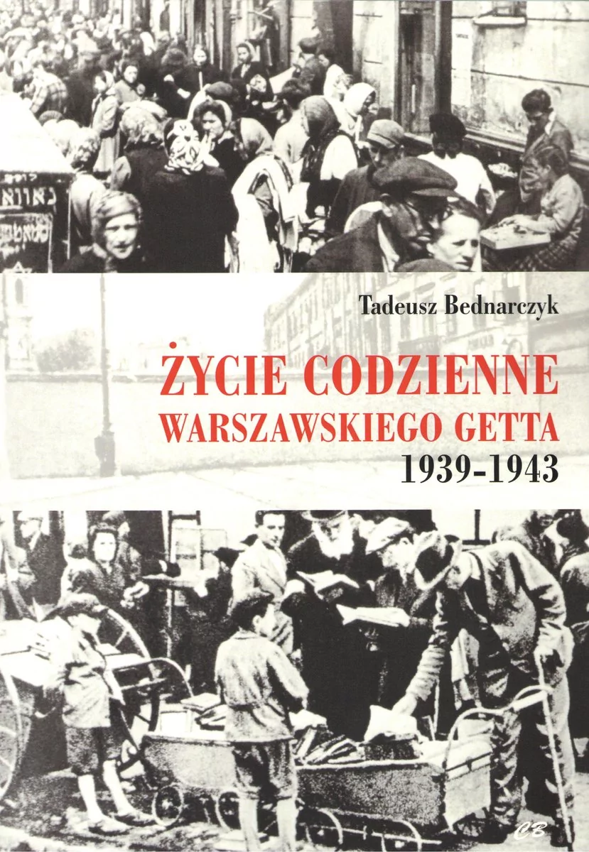 AGENCJA WYDAWNICZA CB Życie codzienne warszawskiego getta 1939-1945 Tadeusz Bednarczyk