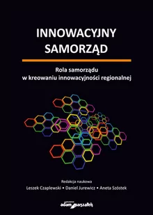 Adam Marszałek Innowacyjny samorząd. Rola samorządu w kreowaniu innowacyjności regionalnej - Ekonomia - miniaturka - grafika 1