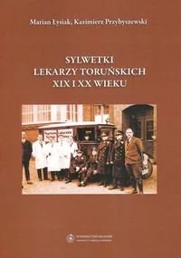 Sylwetki lekarzy toruńskich XIX i XX wieku - Biografie i autobiografie - miniaturka - grafika 1