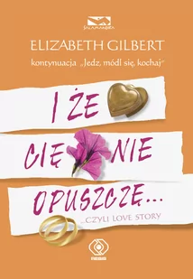 Elizabeth Gilbert I że Cię nie opuszczę czyli love story - Proza obcojęzyczna - miniaturka - grafika 3