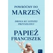 Religia i religioznawstwo - Powróćmy Do Marzeń Droga Ku Lepszej Przyszłości Papież Franciszek - miniaturka - grafika 1