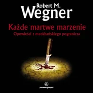 Audiobooki - fantastyka i horror - Każde martwe marzenie. Opowieści z meekhańskiego pogranicza (#5 w serii) Robert M. Wegner - miniaturka - grafika 1