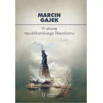 Ośrodek Myśli Politycznej Marcin Gajek W stronę republikańskiego liberalizmu - Filozofia i socjologia - miniaturka - grafika 1