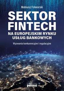 Sektor Fintech Na Europejskim Rynku Usług Bankowych Wyzwania Konkurencyjne I Regulacyjne Mateusz Folwarski - Ekonomia - miniaturka - grafika 2