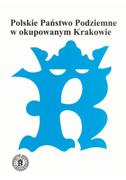 Historia Polski - Polskie Państwo Podziemne w okupowanym Krakowie - miniaturka - grafika 1