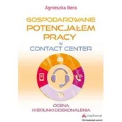 Zarządzanie - Rozpisani.pl Gospodarowanie potencjałem pracy w Contact Center. Ocena i kierunki doskonalenia - AGNIESZKA BERA - miniaturka - grafika 1