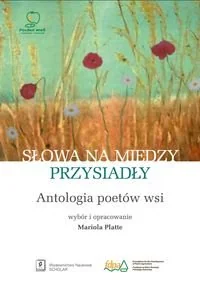 Mariola Platte Słowa na miedzy przysiadły Antologia poetów wsi - Poezja - miniaturka - grafika 1