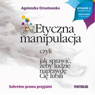 Audiobooki - biznes i ekonomia - Etyczna manipulacja czyli jak sprawić żeby ludzie naprawdę Cię lubili Wydanie II rozszerzone Agnieszka Ornatowska MP3) - miniaturka - grafika 1