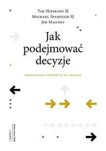WAM Jak podejmować decyzje. Dokonywanie wyborów ze św. Ignacym Tim Hipskind SJ, Michael Sparough SJ, Jim Manney - Religia i religioznawstwo - miniaturka - grafika 1