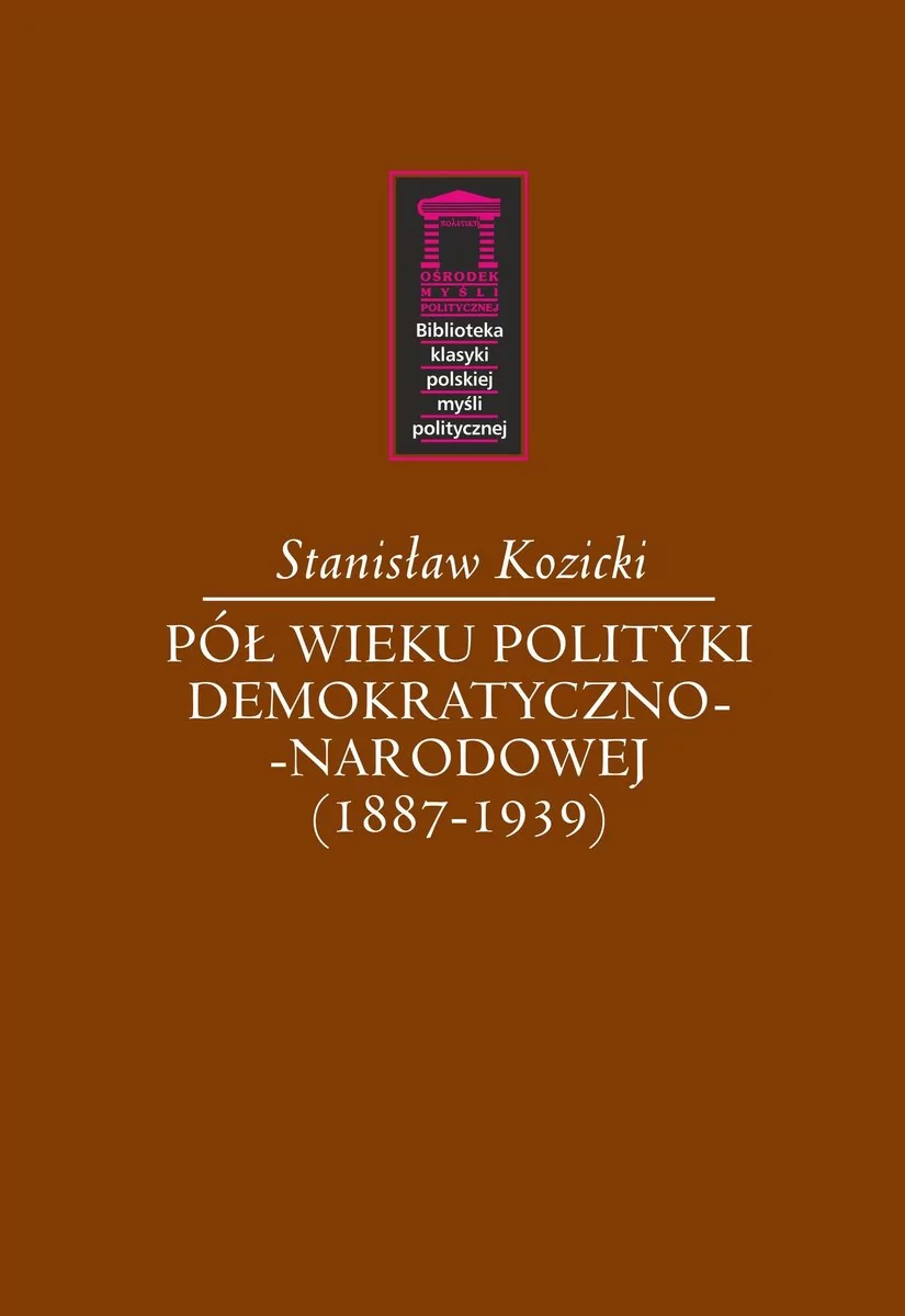 Pół wieku polityki demokratyczno-narodowej 1887-1939) Stanisław Kozicki