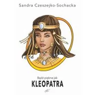 Poradniki hobbystyczne - Bądź piękna jak Kleopatra Sandra Czeszejko-Sochacka - miniaturka - grafika 1