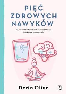 Pięć zdrowych nawyków. Jak zapewnić sobie zdrowie, kondycję fizyczną i doskonałe samopoczucie - Zdrowie - poradniki - miniaturka - grafika 2