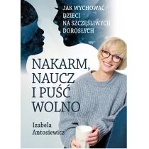 Nakarm Naucz I Puść Wolno Izabela Antosiewicz - Poradniki hobbystyczne - miniaturka - grafika 1