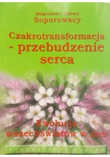 Czakrotransformacja - przebudzenie serca. Ewolucja wszeświatów w nas - Małgorzata Soporowska, Jędrzej Soporowski - Zdrowie - poradniki - miniaturka - grafika 2